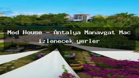Mod House – Antalya Manavgat Maç izlenecek yerler