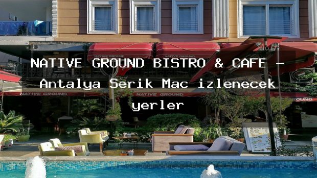 NATIVE GROUND BISTRO & CAFE – Antalya Serik Maç izlenecek yerler