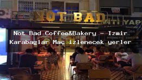 Not Bad Coffee&Bakery – İzmir Karabağlar Maç izlenecek yerler