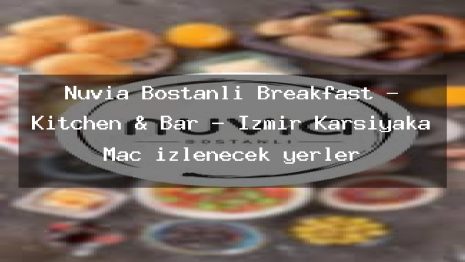Nuvia Bostanlı Breakfast – Kitchen & Bar – İzmir Karşıyaka Maç izlenecek yerler