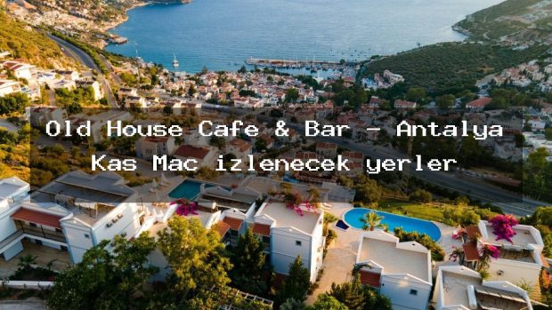 Old House Cafe & Bar – Antalya Kaş Maç izlenecek yerler