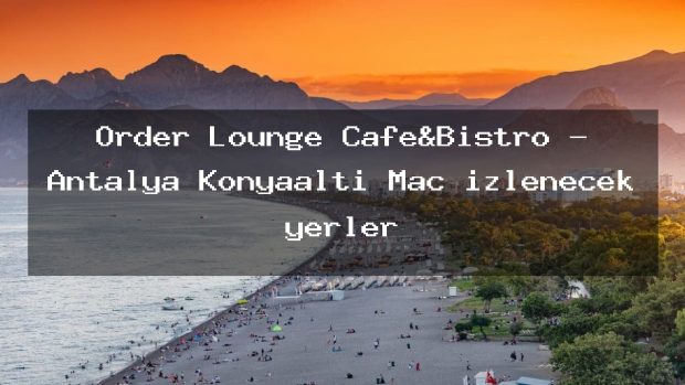 Order Lounge Cafe&Bistro – Antalya Konyaaltı Maç izlenecek yerler