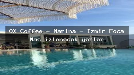 OX Coffee – Marina – İzmir Foça Maç izlenecek yerler