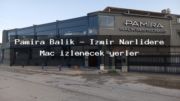 Pamira Balık – İzmir Narlıdere Maç izlenecek yerler