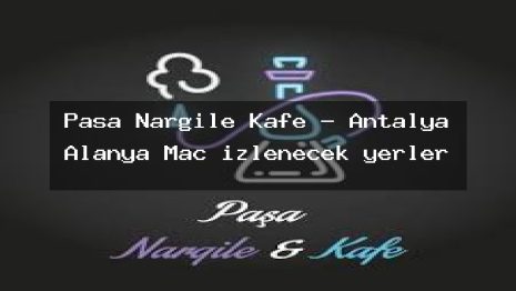 Paşa Nargile Kafe – Antalya Alanya Maç izlenecek yerler