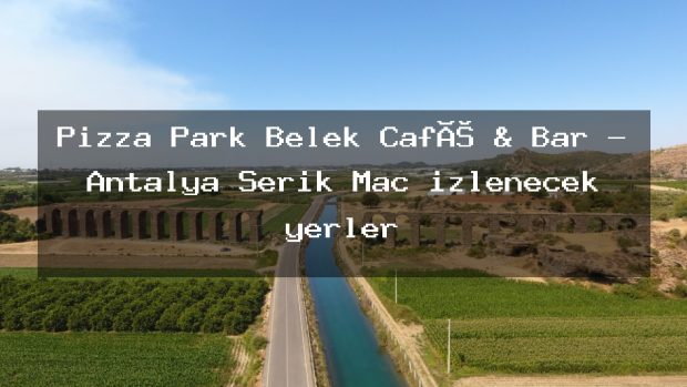 Pizza Park Belek Café & Bar – Antalya Serik Maç izlenecek yerler