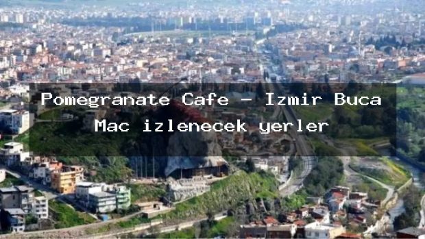 Pomegranate Cafe – İzmir Buca Maç izlenecek yerler