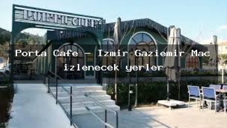 Porta Cafe – İzmir Gaziemir Maç izlenecek yerler