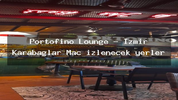 Portofino Lounge – İzmir Karabağlar Maç izlenecek yerler