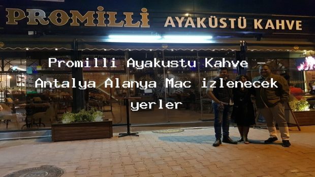 Promilli Ayaküstü Kahve – Antalya Alanya Maç izlenecek yerler
