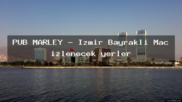 PUB MARLEY – İzmir Bayraklı Maç izlenecek yerler