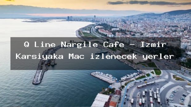 Q Line Nargile Cafe – İzmir Karşıyaka Maç izlenecek yerler