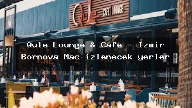 Qule Lounge & Cafe – İzmir Bornova Maç izlenecek yerler