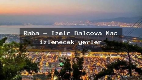 Raba – İzmir Balçova Maç izlenecek yerler