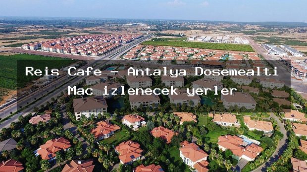 Reis Cafe – Antalya Döşemealtı Maç izlenecek yerler