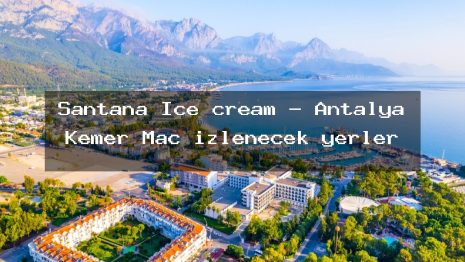 Santana Ice cream – Antalya Kemer Maç izlenecek yerler