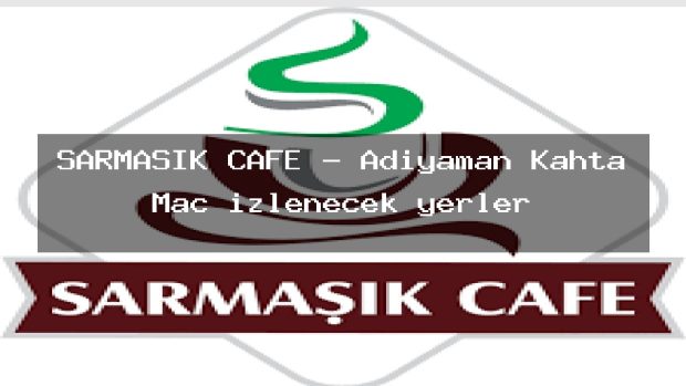 SARMAŞIK CAFE – Adıyaman Kahta Maç izlenecek yerler