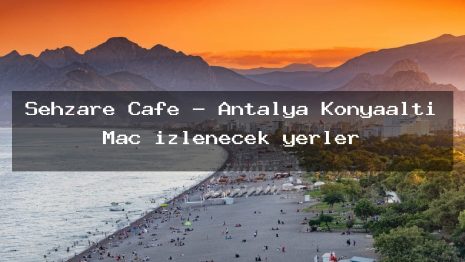 Sehzare Cafe – Antalya Konyaaltı Maç izlenecek yerler