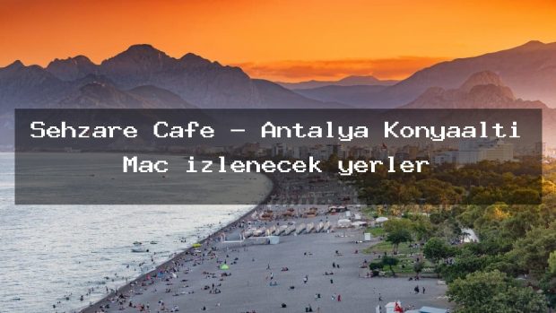 Sehzare Cafe – Antalya Konyaaltı Maç izlenecek yerler