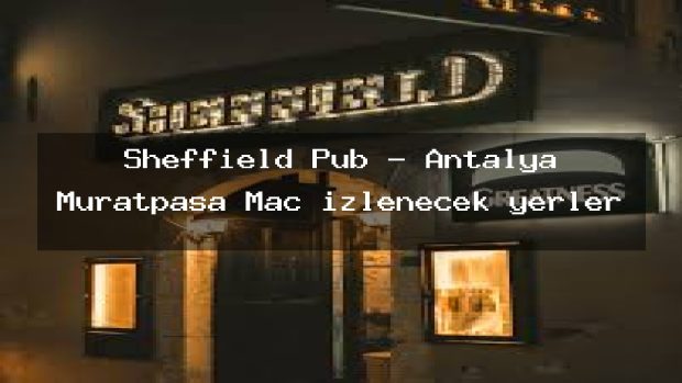 Sheffield Pub – Antalya Muratpaşa Maç izlenecek yerler