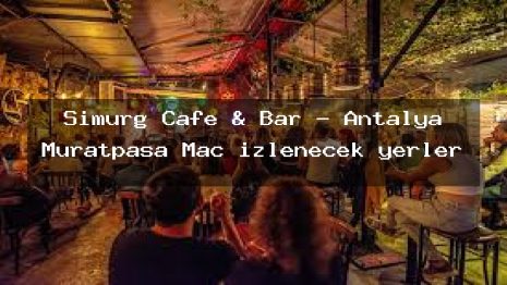 Simurg Cafe & Bar – Antalya Muratpaşa Maç izlenecek yerler