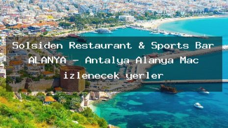 Solsiden Restaurant & Sports Bar ALANYA – Antalya Alanya Maç izlenecek yerler