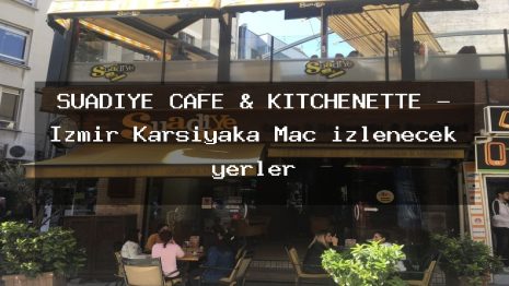 SUADİYE CAFE & KİTCHENETTE – İzmir Karşıyaka Maç izlenecek yerler