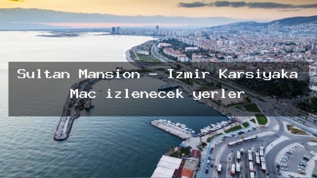 Sultan Mansion – İzmir Karşıyaka Maç izlenecek yerler