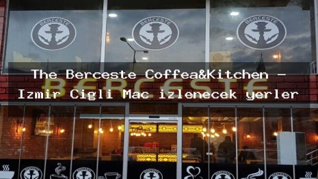 The Berceste Coffea&Kitchen – İzmir Çiğli Maç izlenecek yerler