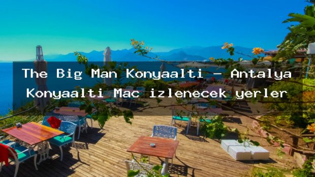 The Big Man Konyaaltı – Antalya Konyaaltı Maç izlenecek yerler