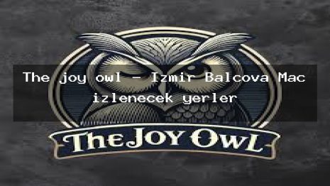 The joy owl – İzmir Balçova Maç izlenecek yerler