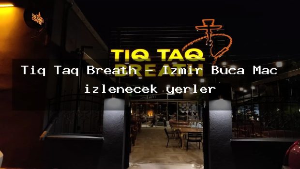 Tiq Taq Breath – İzmir Buca Maç izlenecek yerler