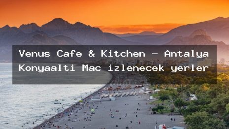Venüs Cafe & Kitchen – Antalya Konyaaltı Maç izlenecek yerler