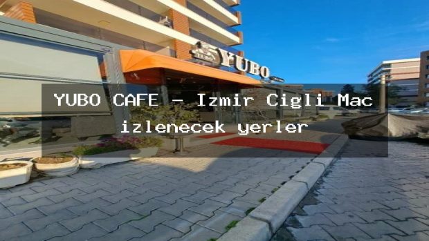 YUBO CAFE – İzmir Çiğli Maç izlenecek yerler