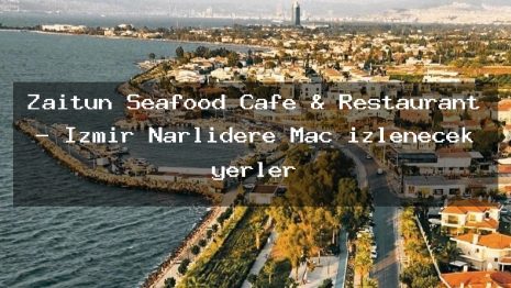 Zaitun Seafood Cafe & Restaurant – İzmir Narlıdere Maç izlenecek yerler