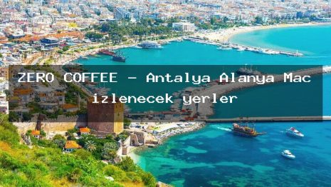 ZERO COFFEE – Antalya Alanya Maç izlenecek yerler
