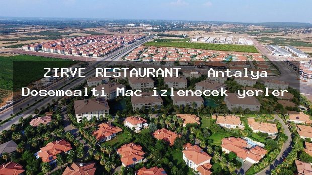 ZİRVE RESTAURANT – Antalya Döşemealtı Maç izlenecek yerler