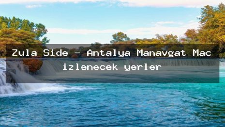 Zula Side – Antalya Manavgat Maç izlenecek yerler