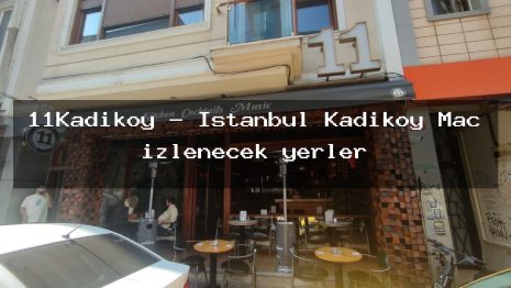 11Kadıköy – İstanbul Kadıköy Maç izlenecek yerler