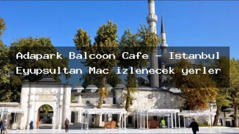 Adapark Balcoon Cafe – İstanbul Eyüpsultan Maç izlenecek yerler