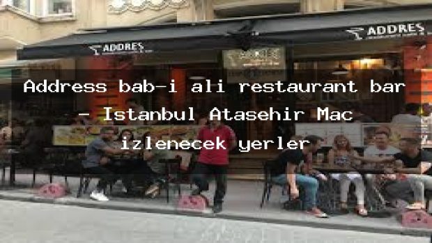 Address bab-ı ali restaurant bar – İstanbul Ataşehir Maç izlenecek yerler