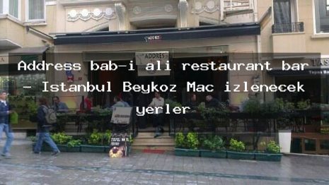 Address bab-ı ali restaurant bar – İstanbul Beykoz Maç izlenecek yerler