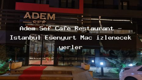 Adem Şef Cafe Restaurant – İstanbul Esenyurt Maç izlenecek yerler
