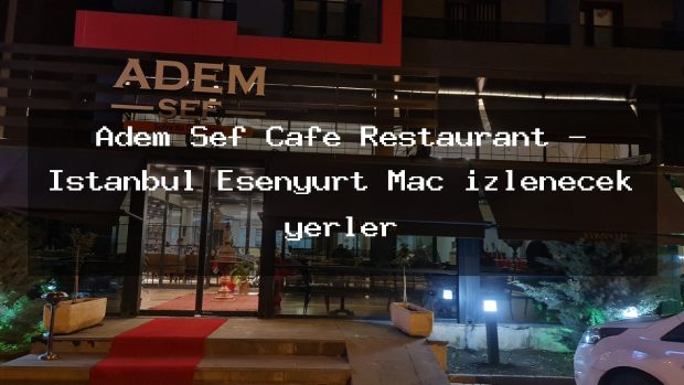 Adem Şef Cafe Restaurant – İstanbul Esenyurt Maç izlenecek yerler