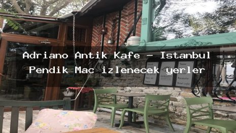 Adriano Antik Kafe – İstanbul Pendik Maç izlenecek yerler