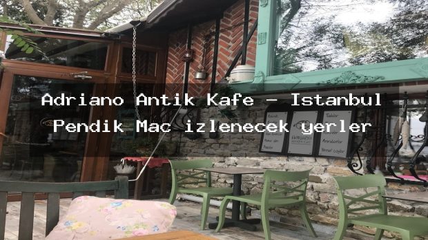 Adriano Antik Kafe – İstanbul Pendik Maç izlenecek yerler