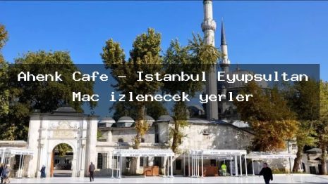 Ahenk Cafe – İstanbul Eyüpsultan Maç izlenecek yerler