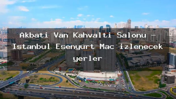 Akbatı Van Kahvaltı Salonu – İstanbul Esenyurt Maç izlenecek yerler