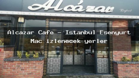 Alcazar Cafe – İstanbul Esenyurt Maç izlenecek yerler
