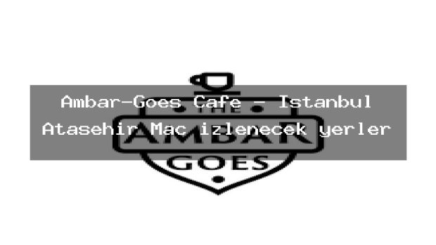 Ambar-Goes Cafe – İstanbul Ataşehir Maç izlenecek yerler